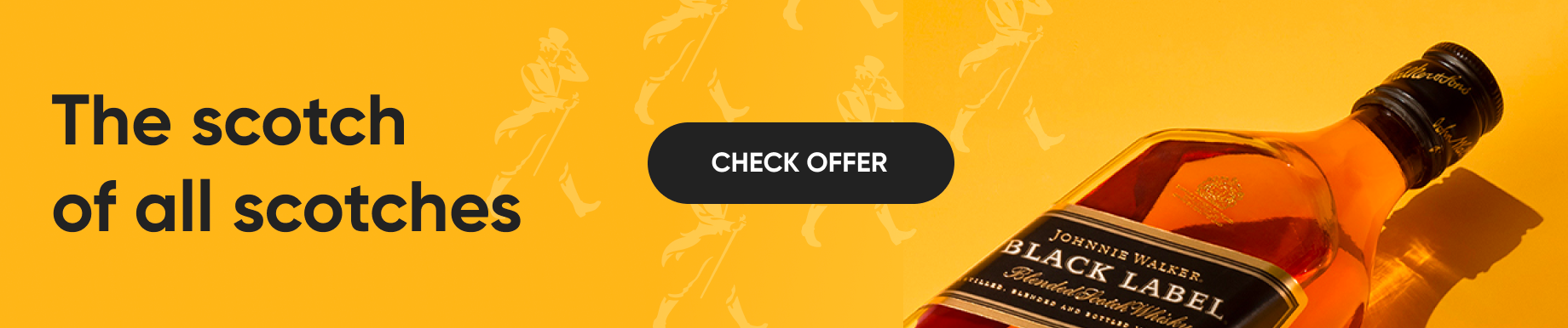 Johnnie Walker - The scotch of all scotches - check offer